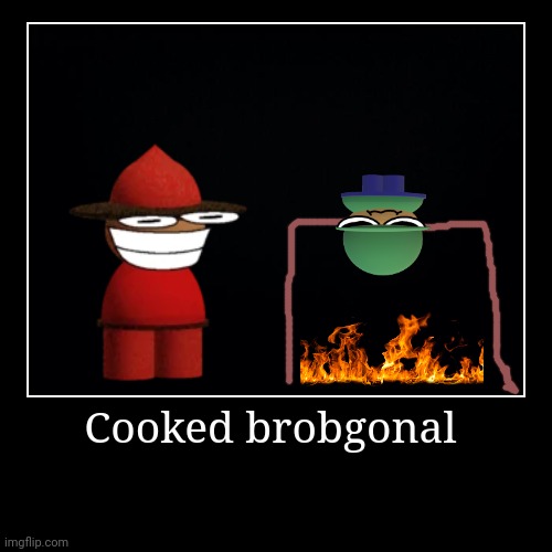 Cooked brobgonal | | image tagged in funny,demotivationals,cooked,brobgonal | made w/ Imgflip demotivational maker