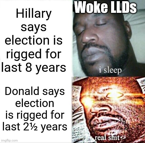 Sleeping Shaq Meme | Hillary says election is rigged for last 8 years Donald says election is rigged for last 2½ years Woke LLDs | image tagged in memes,sleeping shaq | made w/ Imgflip meme maker