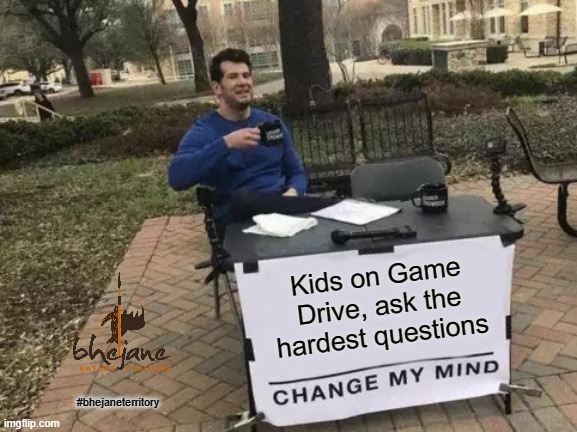 Change My Mind Meme | Kids on Game Drive, ask the hardest questions; #bhejaneterritory | image tagged in memes,change my mind | made w/ Imgflip meme maker