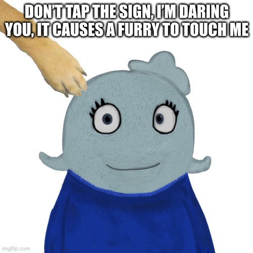 BlueWorld transparent | DON’T TAP THE SIGN, I’M DARING YOU, IT CAUSES A FURRY TO TOUCH ME | image tagged in blueworld transparent | made w/ Imgflip meme maker