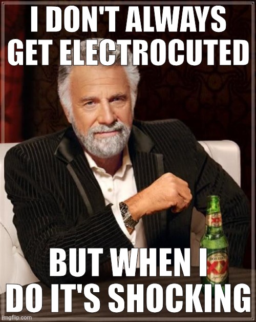 ⠀ | I DON'T ALWAYS GET ELECTROCUTED; BUT WHEN I DO IT'S SHOCKING | image tagged in memes,the most interesting man in the world,funny,bad pun | made w/ Imgflip meme maker