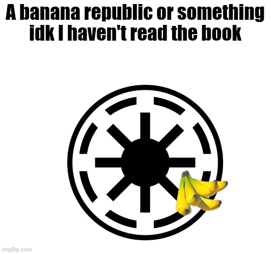 A banana republic or something idk I haven't read the book | made w/ Imgflip meme maker