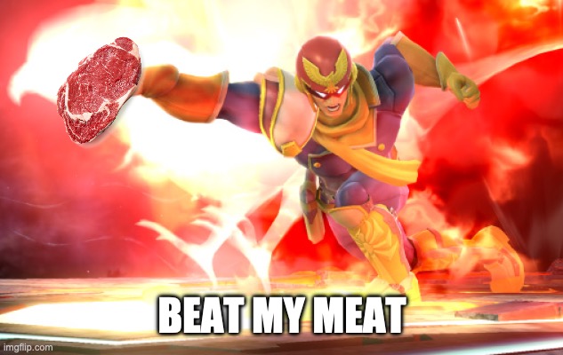 MEAAATTTTT | BEAT MY MEAT | image tagged in falcon punch,meat,nsfw | made w/ Imgflip meme maker