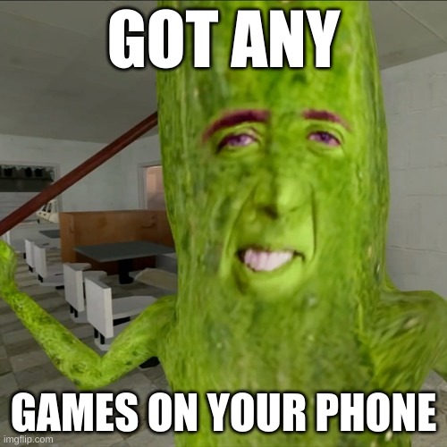 pickleis cage | GOT ANY; GAMES ON YOUR PHONE | image tagged in pickle | made w/ Imgflip meme maker