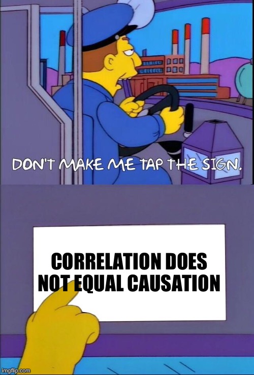 Don't make me tap the sign | CORRELATION DOES NOT EQUAL CAUSATION | image tagged in don't make me tap the sign | made w/ Imgflip meme maker