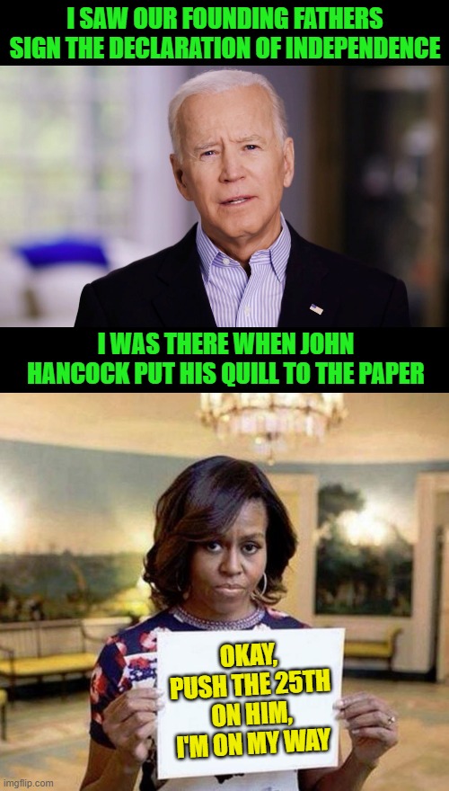 I Watched that Bridge Collapse -- Change of Batter Coming | I SAW OUR FOUNDING FATHERS SIGN THE DECLARATION OF INDEPENDENCE; I WAS THERE WHEN JOHN HANCOCK PUT HIS QUILL TO THE PAPER; OKAY, PUSH THE 25TH ON HIM, I'M ON MY WAY | image tagged in joe biden 2020,michelle obama blank sheet | made w/ Imgflip meme maker