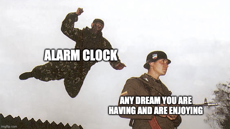 Soldier jump spetznaz | ALARM CLOCK ANY DREAM YOU ARE HAVING AND ARE ENJOYING | image tagged in soldier jump spetznaz | made w/ Imgflip meme maker