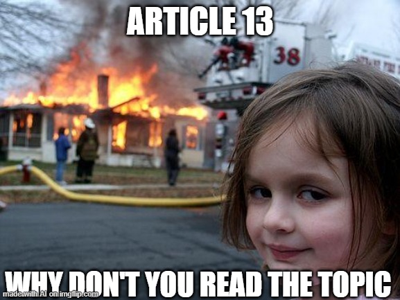 AI meme | ARTICLE 13; WHY DON'T YOU READ THE TOPIC | image tagged in memes,disaster girl,ai meme,funny,why are you reading this | made w/ Imgflip meme maker