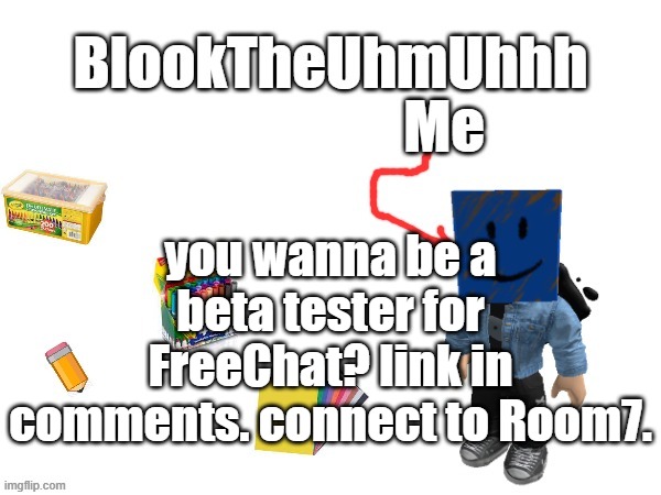 Blook's New Announcements | you wanna be a beta tester for FreeChat? link in comments. connect to Room7. | image tagged in blook's new announcements | made w/ Imgflip meme maker