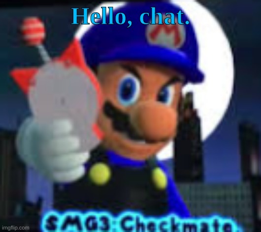 Checkmate. | Hello, chat. | image tagged in checkmate | made w/ Imgflip meme maker