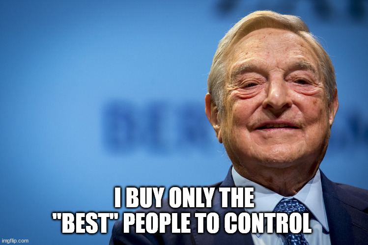 Gleeful George Soros | I BUY ONLY THE "BEST" PEOPLE TO CONTROL | image tagged in gleeful george soros | made w/ Imgflip meme maker