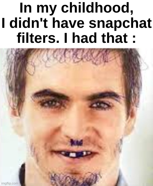 In my childhood, I didn't have snapchat filters. I had that : | made w/ Imgflip meme maker