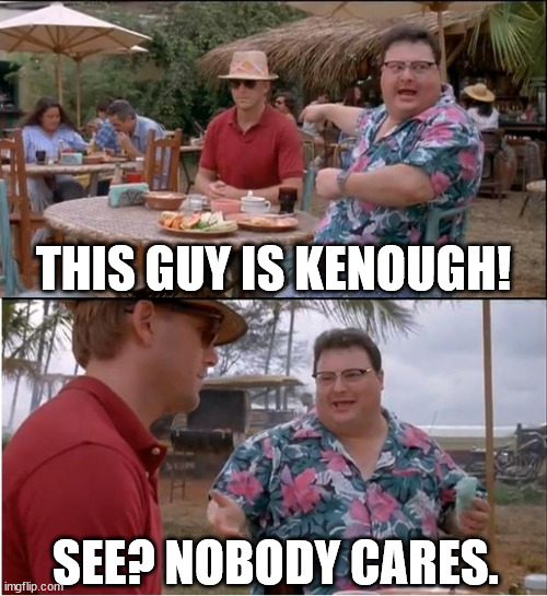 Jurassic Barbie Park | THIS GUY IS KENOUGH! SEE? NOBODY CARES. | image tagged in memes,see nobody cares,barbie | made w/ Imgflip meme maker