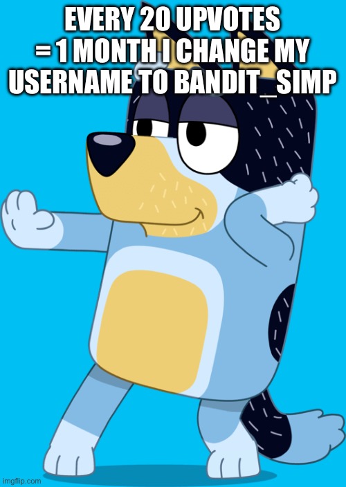 EVERY 20 UPVOTES = 1 MONTH I CHANGE MY USERNAME TO BANDIT_SIMP | made w/ Imgflip meme maker