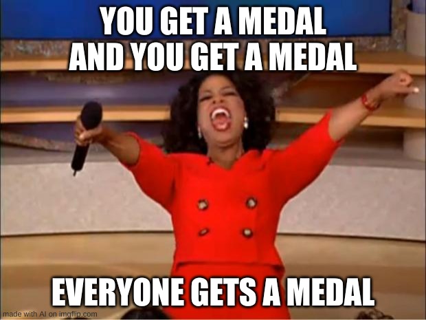 Thanks ig ? | YOU GET A MEDAL AND YOU GET A MEDAL; EVERYONE GETS A MEDAL | image tagged in memes,oprah you get a | made w/ Imgflip meme maker