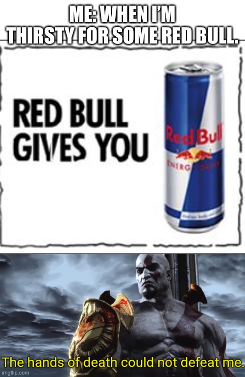 MF Drinking Redbull while playing online | ME: WHEN I’M THIRSTY FOR SOME RED BULL. | image tagged in the hands of death could not defeat me | made w/ Imgflip meme maker
