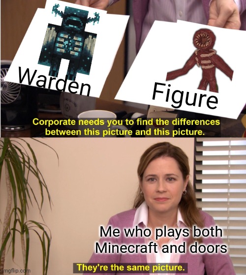 They're The Same Picture Meme | Warden; Figure; Me who plays both Minecraft and doors | image tagged in memes,they're the same picture | made w/ Imgflip meme maker