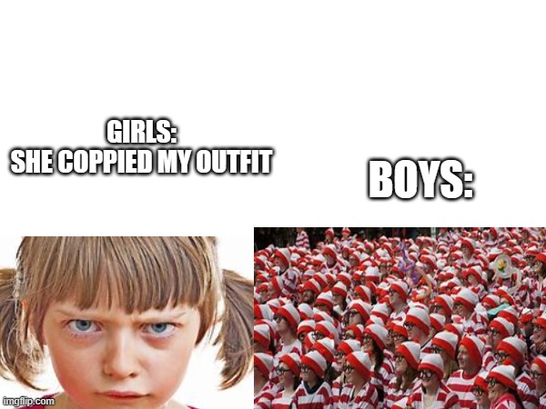 Boys V.S. Girls: Wearing the Same Outfit | GIRLS:
SHE COPPIED MY OUTFIT; BOYS: | image tagged in fun,boys vs girls | made w/ Imgflip meme maker