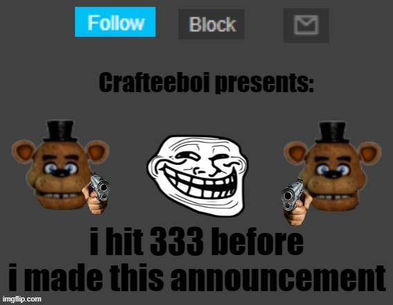 Crafteeboi announcement template | i hit 333 before i made this announcement | image tagged in crafteeboi announcement template | made w/ Imgflip meme maker