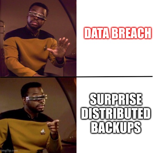 La Forge | DATA BREACH; SURPRISE DISTRIBUTED BACKUPS | image tagged in la forge | made w/ Imgflip meme maker