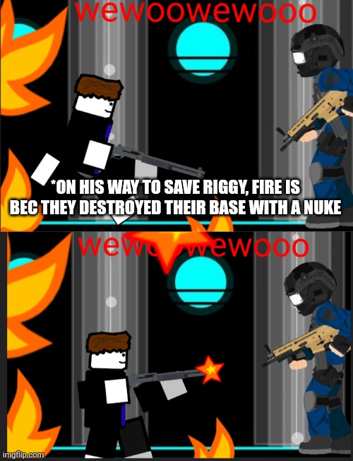 Yeeet | *ON HIS WAY TO SAVE RIGGY, FIRE IS BEC THEY DESTROYED THEIR BASE WITH A NUKE | image tagged in team morshu,riggy,wheatley | made w/ Imgflip meme maker