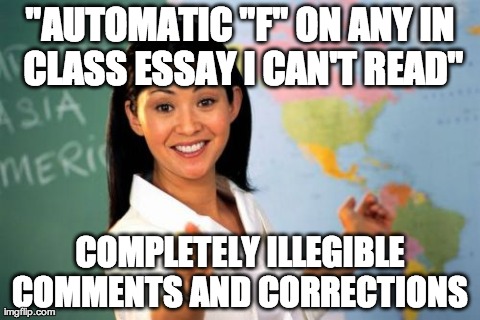 Unhelpful High School Teacher Meme | "AUTOMATIC "F" ON ANY IN CLASS ESSAY I CAN'T READ" COMPLETELY ILLEGIBLE COMMENTS AND CORRECTIONS | image tagged in memes,unhelpful high school teacher,AdviceAnimals | made w/ Imgflip meme maker