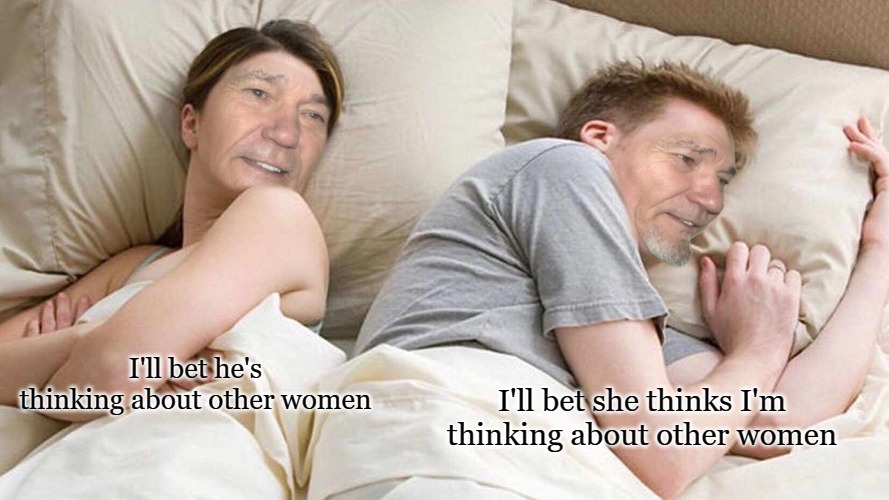 I'll bet she thinks I'm thinking about other women; I'll bet he's thinking about other women | made w/ Imgflip meme maker