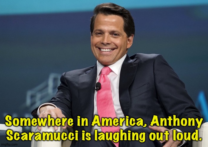 Worked for Trump for ten days | Somewhere in America, Anthony Scaramucci is laughing out loud. | image tagged in anthony scaramucci | made w/ Imgflip meme maker
