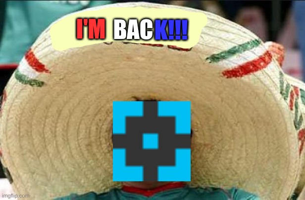 IM BACK!!!!   YAAAAYY!!!! | BAC; I'M; K!!! | image tagged in mexican word of the day | made w/ Imgflip meme maker