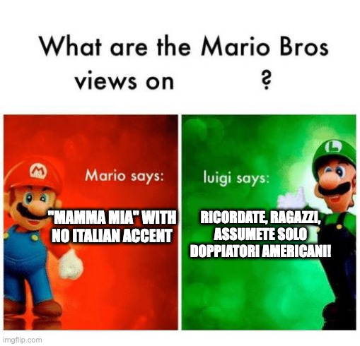 Mario says Luigi says | RICORDATE, RAGAZZI, ASSUMETE SOLO DOPPIATORI AMERICANI! "MAMMA MIA" WITH NO ITALIAN ACCENT | image tagged in mario says luigi says | made w/ Imgflip meme maker
