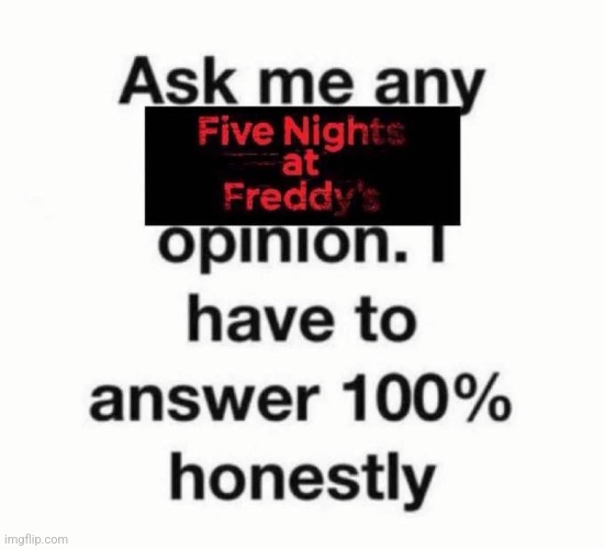 Ask me any fnaf opinions on theorys or stuff | image tagged in fnaf | made w/ Imgflip meme maker
