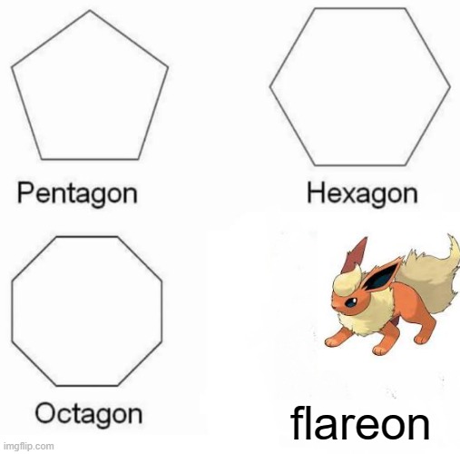 Pentagon Hexagon Octagon Meme | flareon | image tagged in memes,pentagon hexagon octagon | made w/ Imgflip meme maker