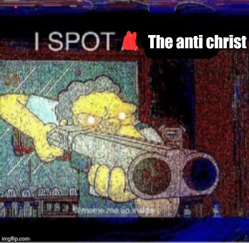 new template for when you see something unholy | The anti christ | image tagged in i spot a x | made w/ Imgflip meme maker