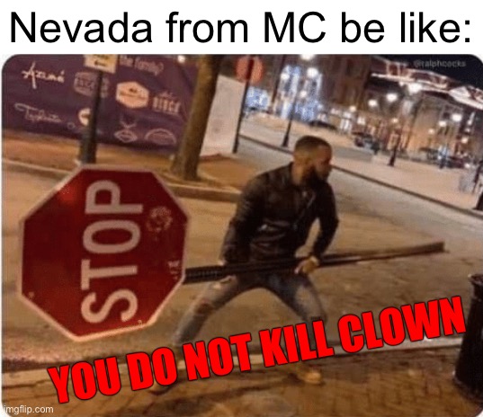 HAAAAANK!!! | Nevada from MC be like:; YOU DO NOT KILL CLOWN | image tagged in guy holding stop sign,madness combat,nevada,tricky | made w/ Imgflip meme maker