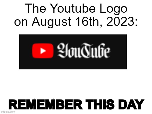 Youtube logo from August 16, 2023 | The Youtube Logo on August 16th, 2023:; REMEMBER THIS DAY | image tagged in awesome,youtube,calligraphy,lenny face,beautiful girl | made w/ Imgflip meme maker