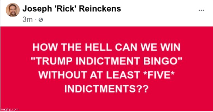 HOW THE HELL CAN WE WIN
"TRUMP INDICTMENT BINGO"
WITHOUT AT LEAST *FIVE*
INDICTMENTS?? | made w/ Imgflip meme maker