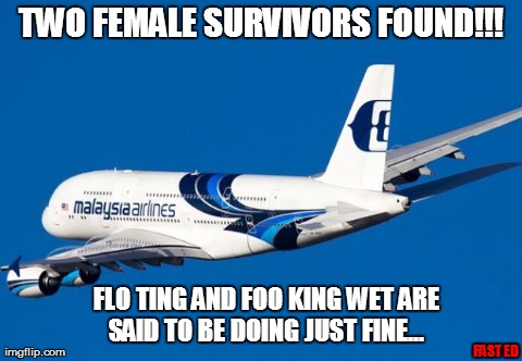 TWO FEMALE SURVIVORS FOUND!!! FLO TING AND FOO KING WET ARE SAID TO BE DOING JUST FINE...  FAST ED | image tagged in missing plane | made w/ Imgflip meme maker