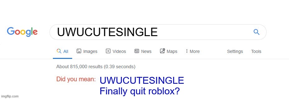 She finally quit roblox | UWUCUTESINGLE; UWUCUTESINGLE Finally quit roblox? | image tagged in did you mean | made w/ Imgflip meme maker