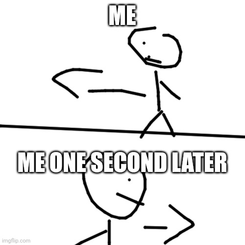 Something | ME; ME ONE SECOND LATER | image tagged in hello there,wait what,why are you reading this,stop reading the tags,you have been eternally cursed for reading the tags,haha | made w/ Imgflip meme maker