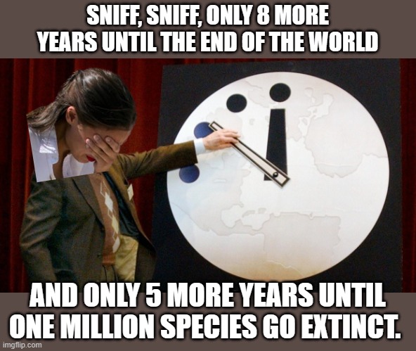 Nevermind that scientists have found more new species than have gone extinct by a factor of 50. | SNIFF, SNIFF, ONLY 8 MORE YEARS UNTIL THE END OF THE WORLD; AND ONLY 5 MORE YEARS UNTIL ONE MILLION SPECIES GO EXTINCT. | image tagged in doomsday clock | made w/ Imgflip meme maker