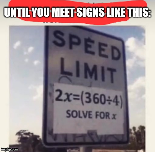 UNTIL YOU MEET SIGNS LIKE THIS: | made w/ Imgflip meme maker
