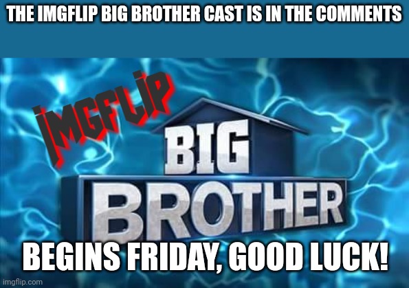 Imgflip BB logo | THE IMGFLIP BIG BROTHER CAST IS IN THE COMMENTS; BEGINS FRIDAY, GOOD LUCK! | image tagged in big brother | made w/ Imgflip meme maker