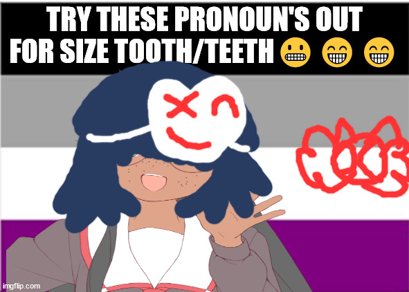 Memes | TRY THESE PRONOUN'S OUT FOR SIZE TOOTH/TEETH😬😁😁 | image tagged in queer meme,manga,anime,pronouns,gender identity,asexual bubs | made w/ Imgflip meme maker