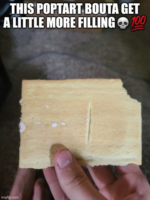 THIS POPTART BOUTA GET A LITTLE MORE FILLING💀💯 | made w/ Imgflip meme maker