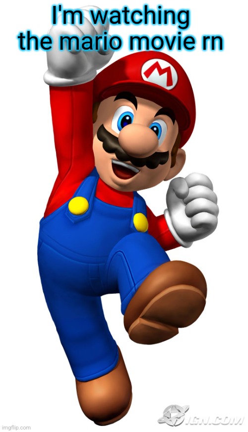Super Mario | I'm watching the mario movie rn | image tagged in super mario | made w/ Imgflip meme maker