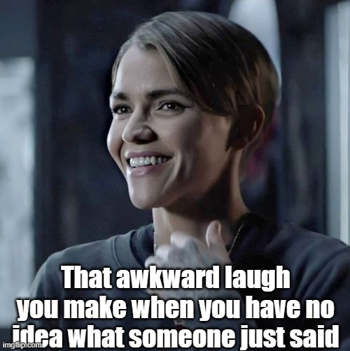 haha no but like I dont get it | That awkward laugh you make when you have no idea what someone just said | image tagged in ruby rose,relatable | made w/ Imgflip meme maker