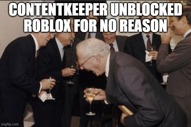IDK WHY HAHAHA | CONTENTKEEPER UNBLOCKED ROBLOX FOR NO REASON | image tagged in memes,laughing men in suits | made w/ Imgflip meme maker
