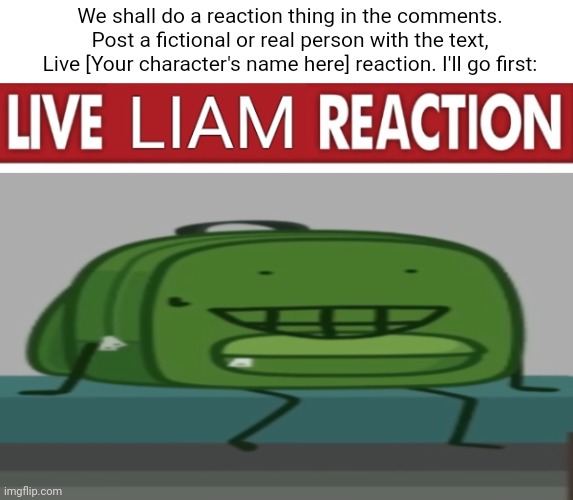 Live :D reaction | We shall do a reaction thing in the comments. Post a fictional or real person with the text, Live [Your character's name here] reaction. I'll go first: | image tagged in live d reaction | made w/ Imgflip meme maker
