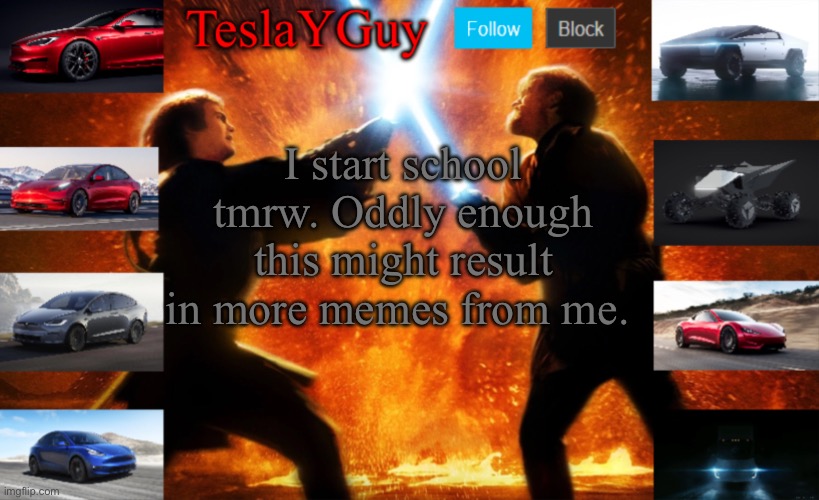 TeslaYGuys New announcement Template | I start school tmrw. Oddly enough this might result in more memes from me. | image tagged in teslayguys new announcement template | made w/ Imgflip meme maker
