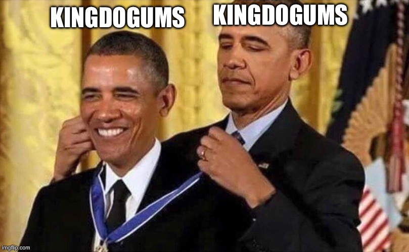 KINGDOGUMS KINGDOGUMS | image tagged in obama medal | made w/ Imgflip meme maker
